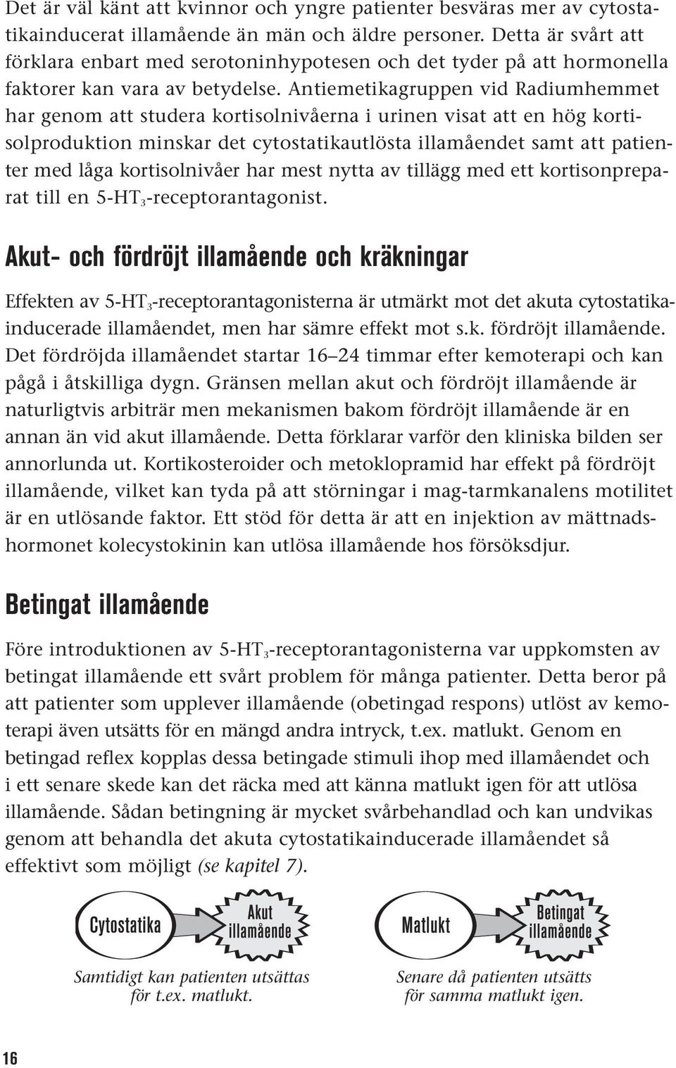 Antiemetikagruppen vid Radiumhemmet har genom att studera kortisolnivåerna i urinen visat att en hög kortisolproduktion minskar det cytostatikautlösta illamåendet samt att patienter med låga