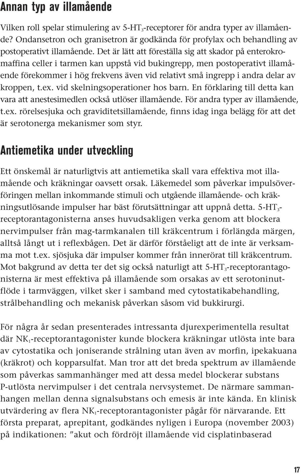 Det är lätt att föreställa sig att skador på enterokromaffina celler i tarmen kan uppstå vid bukingrepp, men postoperativt illamående förekommer i hög frekvens även vid relativt små ingrepp i andra