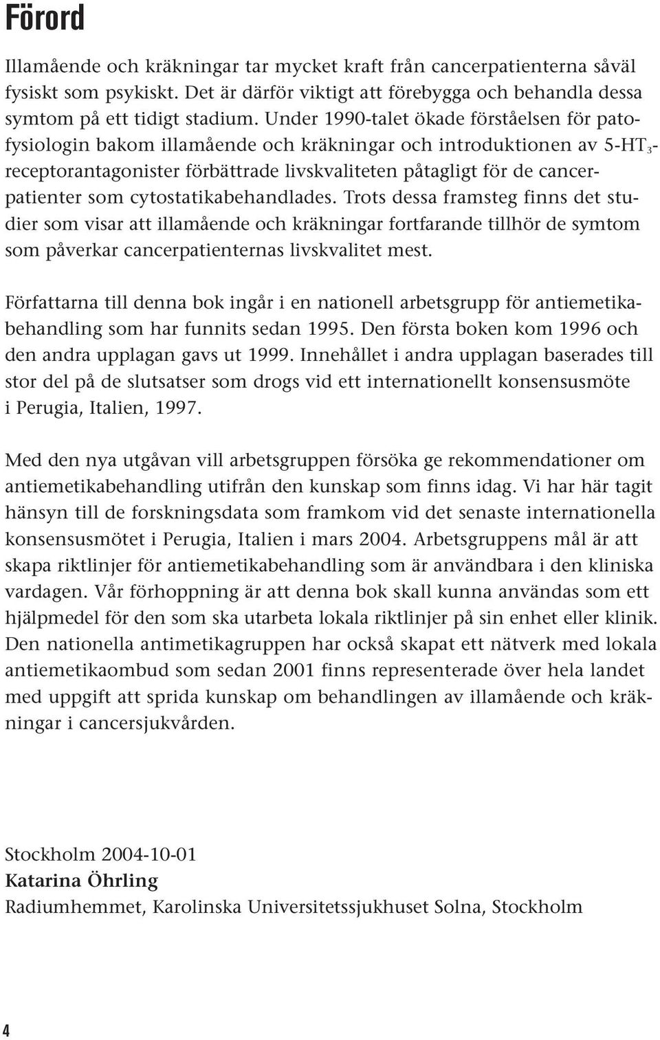 som cytostatikabehandlades. Trots dessa framsteg finns det studier som visar att illamående och kräkningar fortfarande tillhör de symtom som påverkar cancerpatienternas livskvalitet mest.