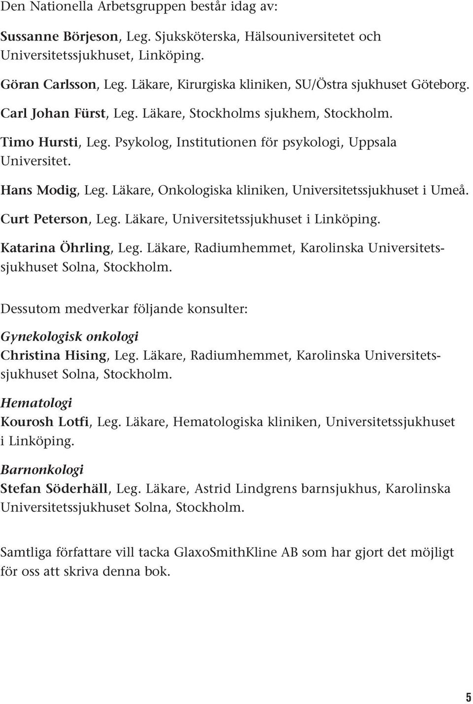 Hans Modig, Leg. Läkare, Onkologiska kliniken, Universitetssjukhuset i Umeå. Curt Peterson, Leg. Läkare, Universitetssjukhuset i Linköping. Katarina Öhrling, Leg.