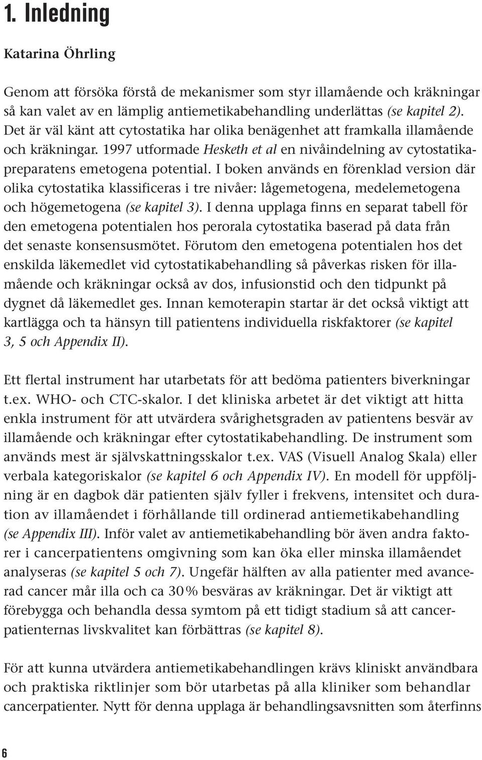 I boken används en förenklad version där olika cytostatika klassificeras i tre nivåer: lågemetogena, medelemetogena och högemetogena (se kapitel 3).