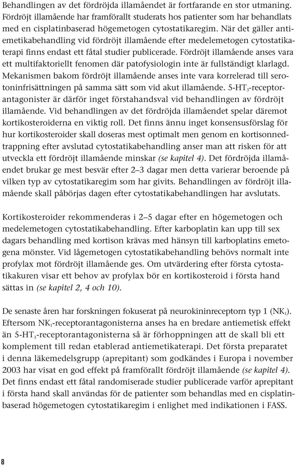 När det gäller antiemetikabehandling vid fördröjt illamående efter medelemetogen cytostatikaterapi finns endast ett fåtal studier publicerade.