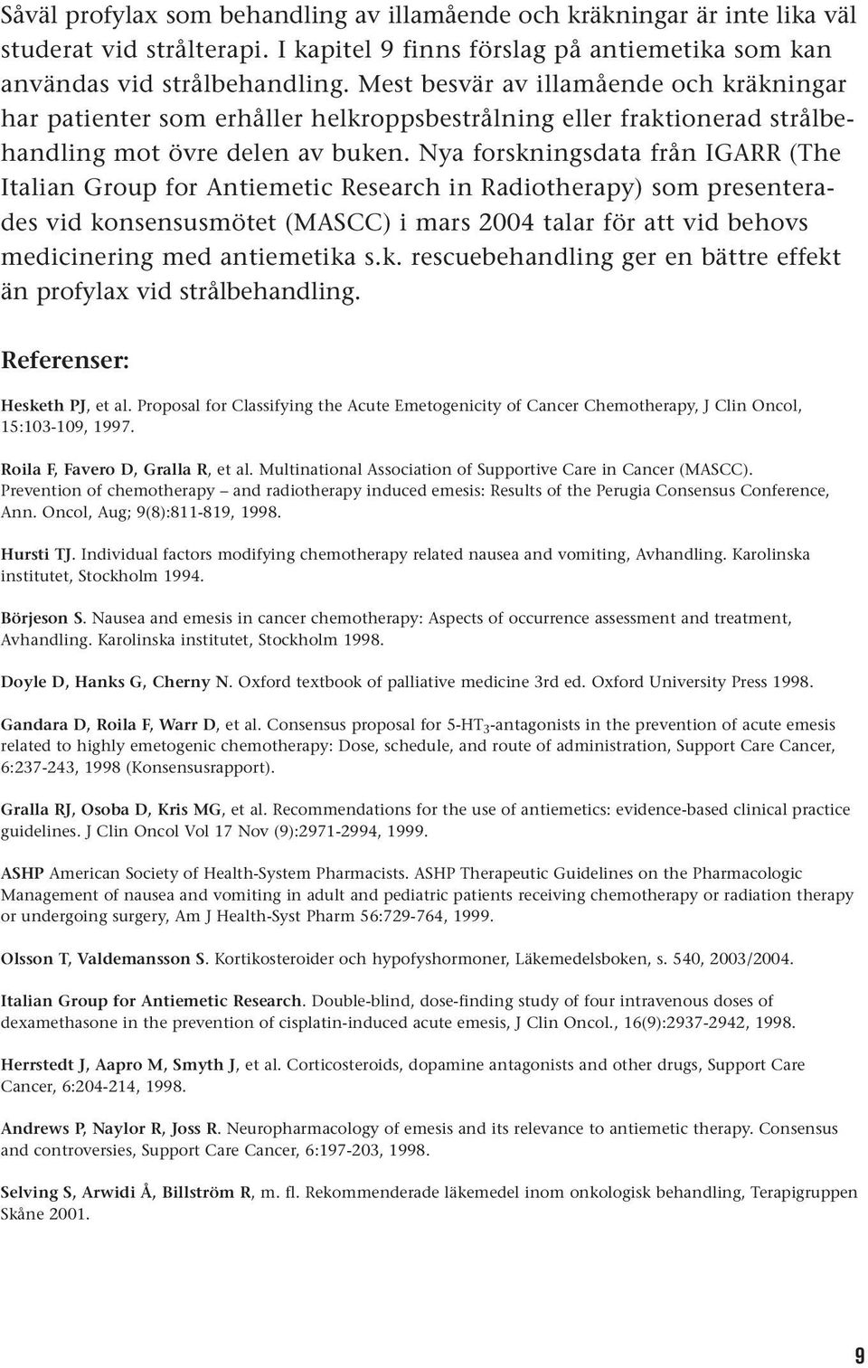 Nya forskningsdata från IGARR (The Italian Group for Antiemetic Research in Radiotherapy) som presenterades vid konsensusmötet (MASCC) i mars 2004 talar för att vid behovs medicinering med