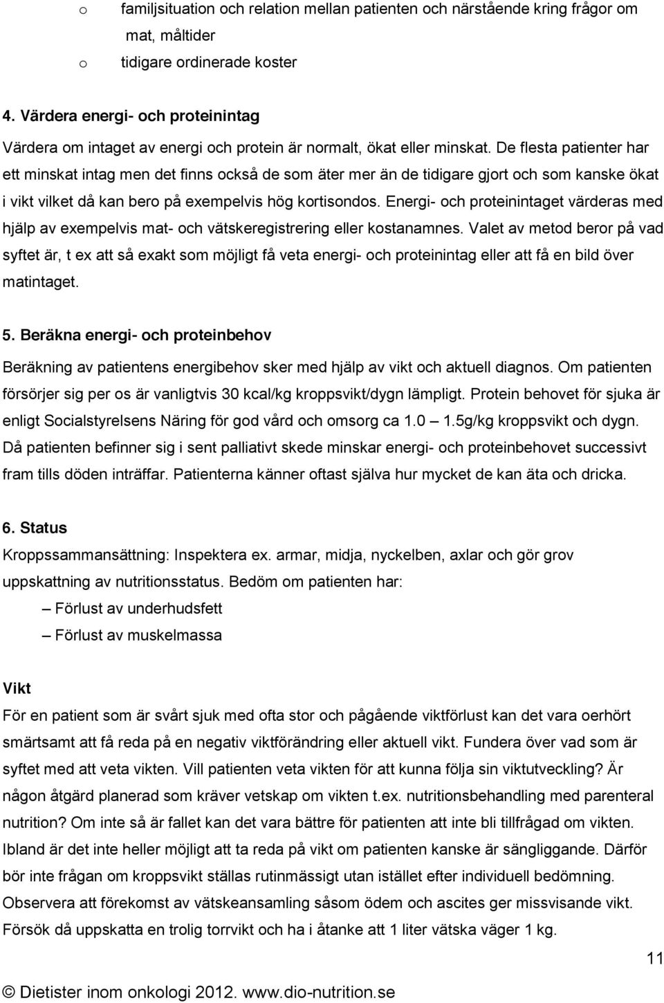 De flesta patienter har ett minskat intag men det finns också de som äter mer än de tidigare gjort och som kanske ökat i vikt vilket då kan bero på exempelvis hög kortisondos.