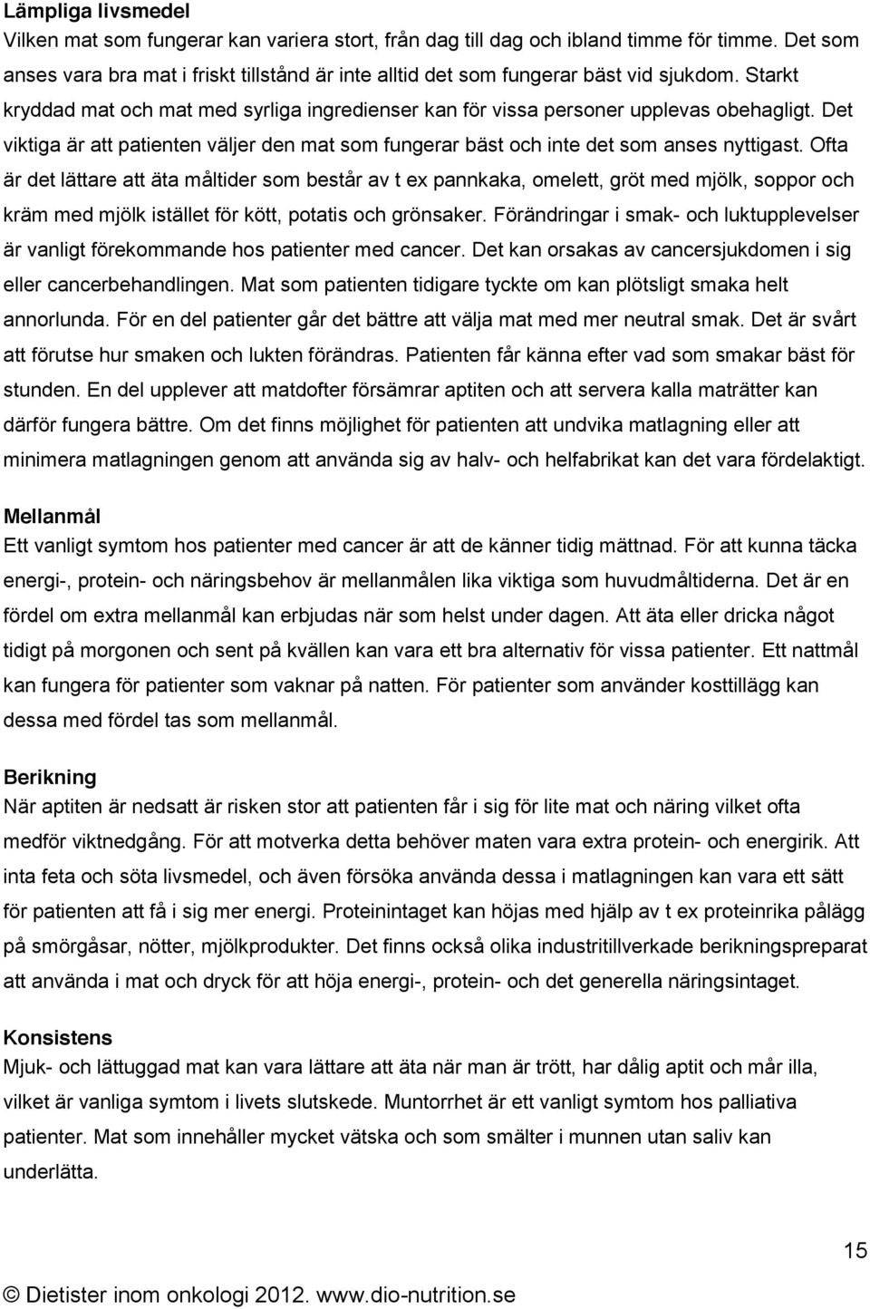 Det viktiga är att patienten väljer den mat som fungerar bäst och inte det som anses nyttigast.