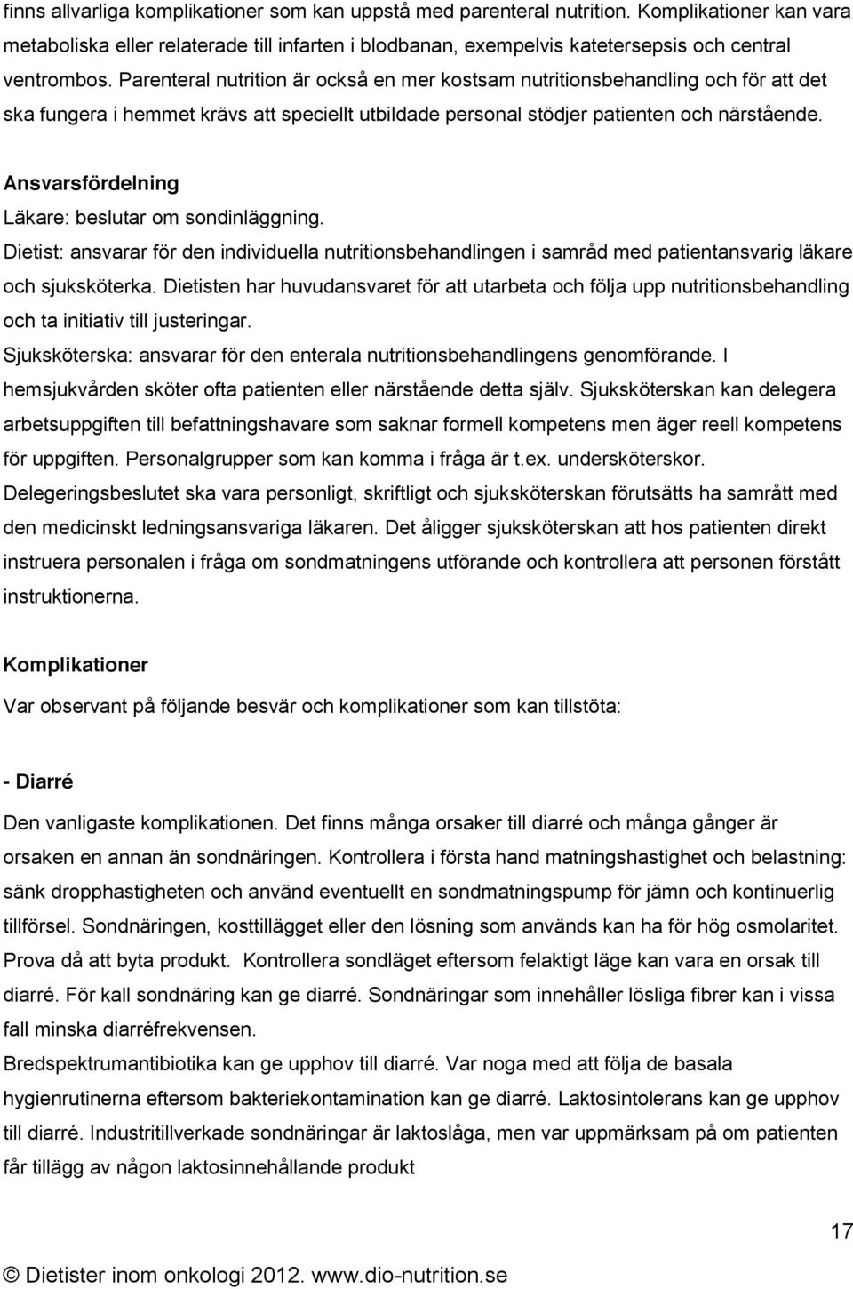 Parenteral nutrition är också en mer kostsam nutritionsbehandling och för att det ska fungera i hemmet krävs att speciellt utbildade personal stödjer patienten och närstående.