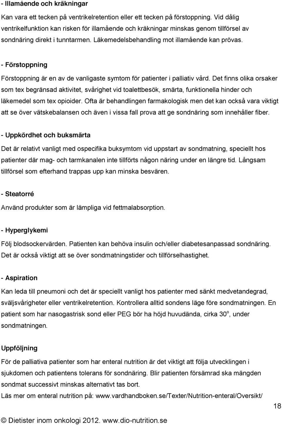 - Förstoppning Förstoppning är en av de vanligaste symtom för patienter i palliativ vård.