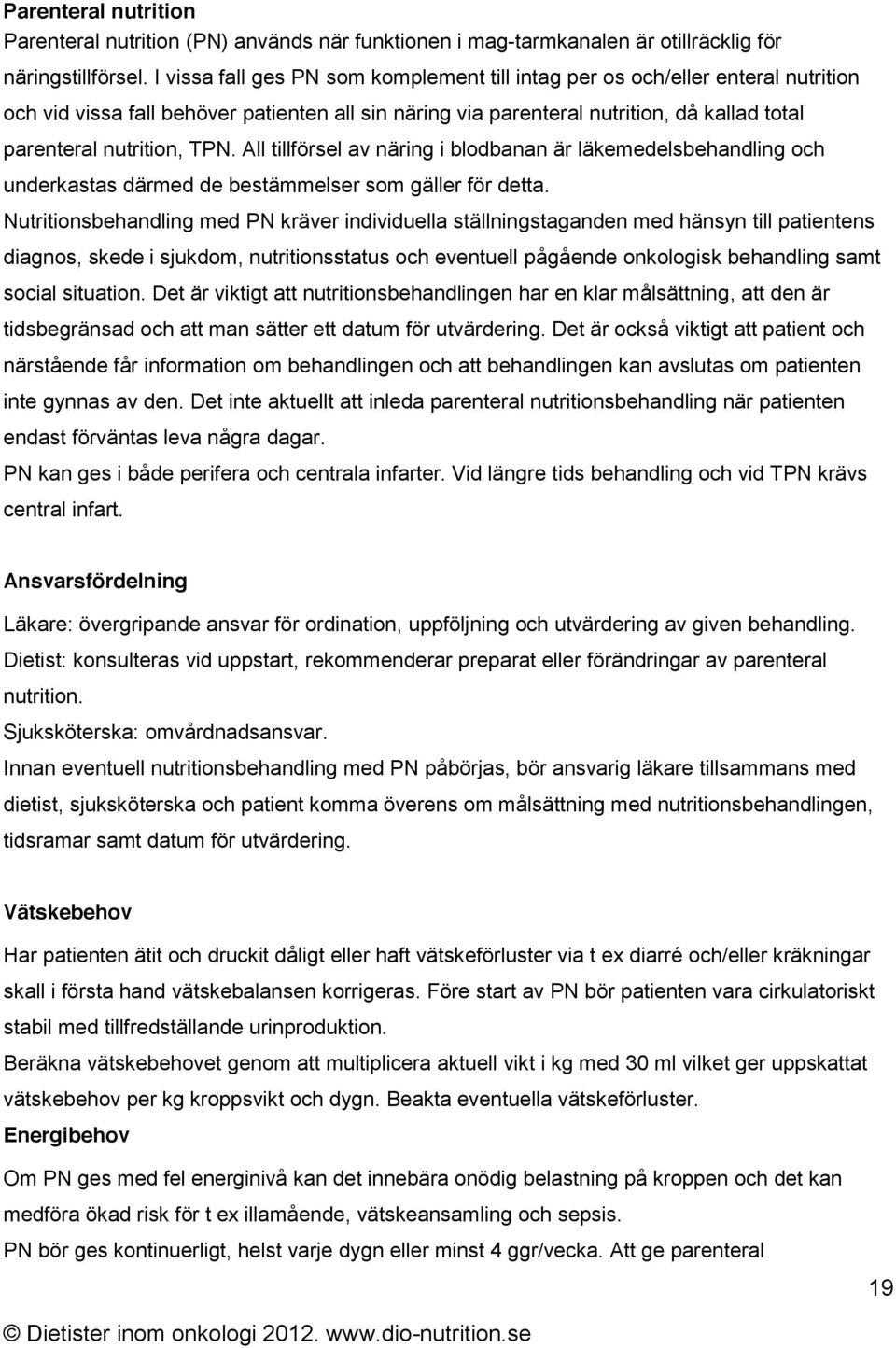 TPN. All tillförsel av näring i blodbanan är läkemedelsbehandling och underkastas därmed de bestämmelser som gäller för detta.