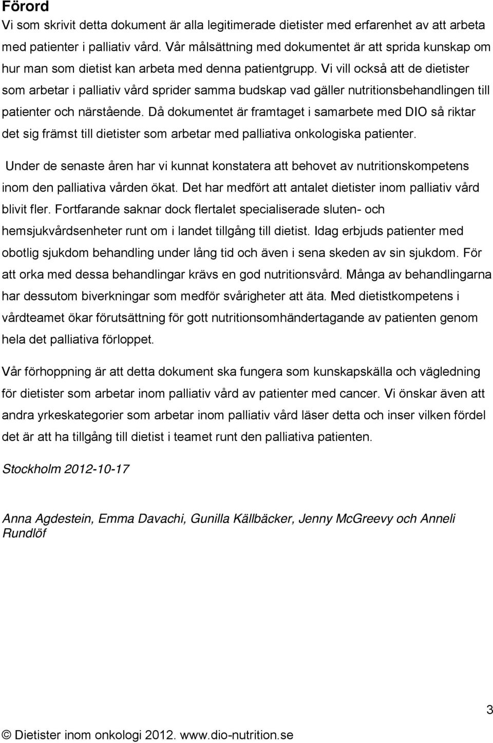 Vi vill också att de dietister som arbetar i palliativ vård sprider samma budskap vad gäller nutritionsbehandlingen till patienter och närstående.