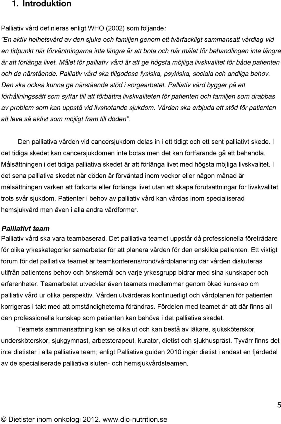 Palliativ vård ska tillgodose fysiska, psykiska, sociala och andliga behov. Den ska också kunna ge närstående stöd i sorgearbetet.