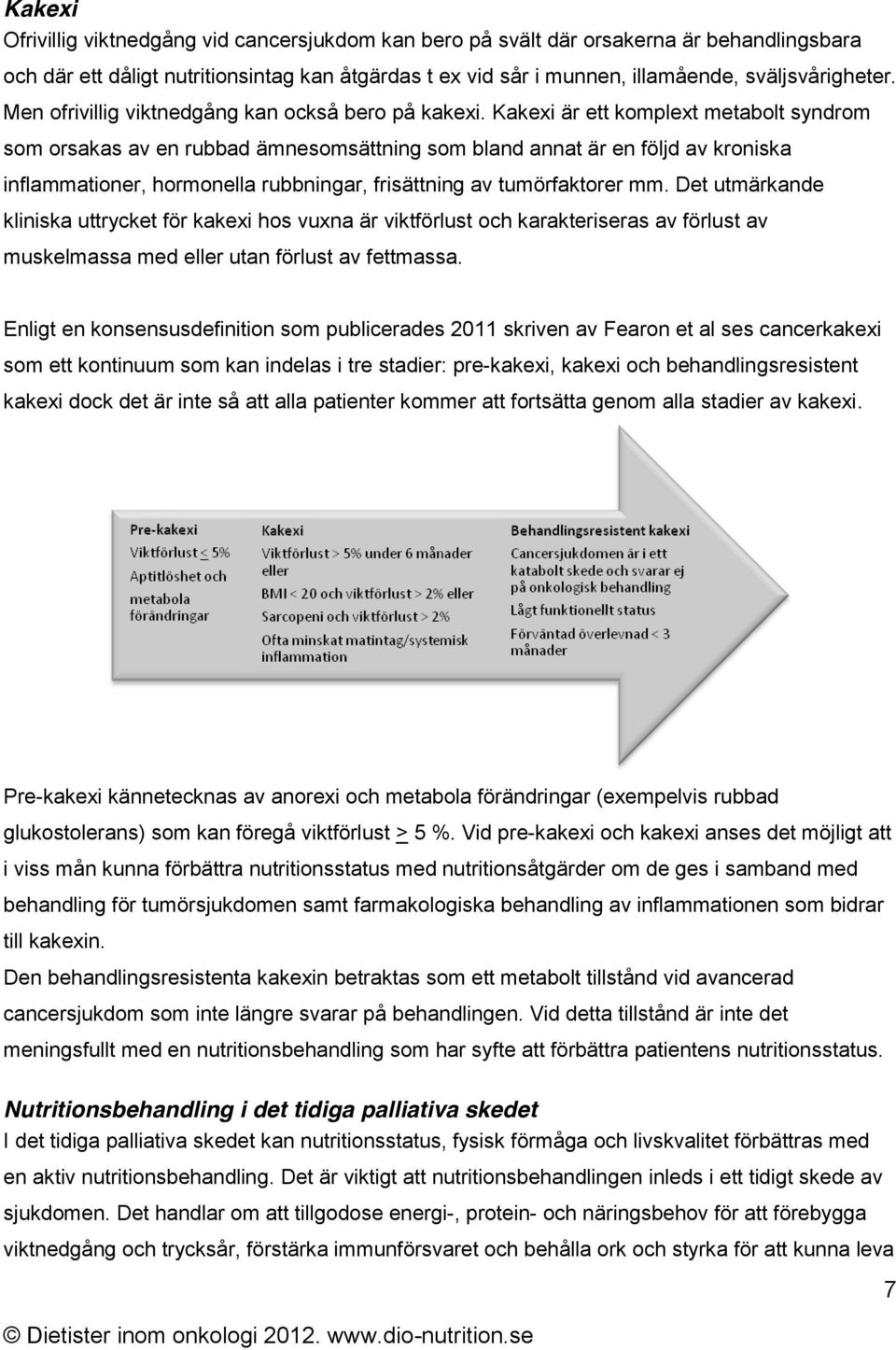 Kakexi är ett komplext metabolt syndrom som orsakas av en rubbad ämnesomsättning som bland annat är en följd av kroniska inflammationer, hormonella rubbningar, frisättning av tumörfaktorer mm.