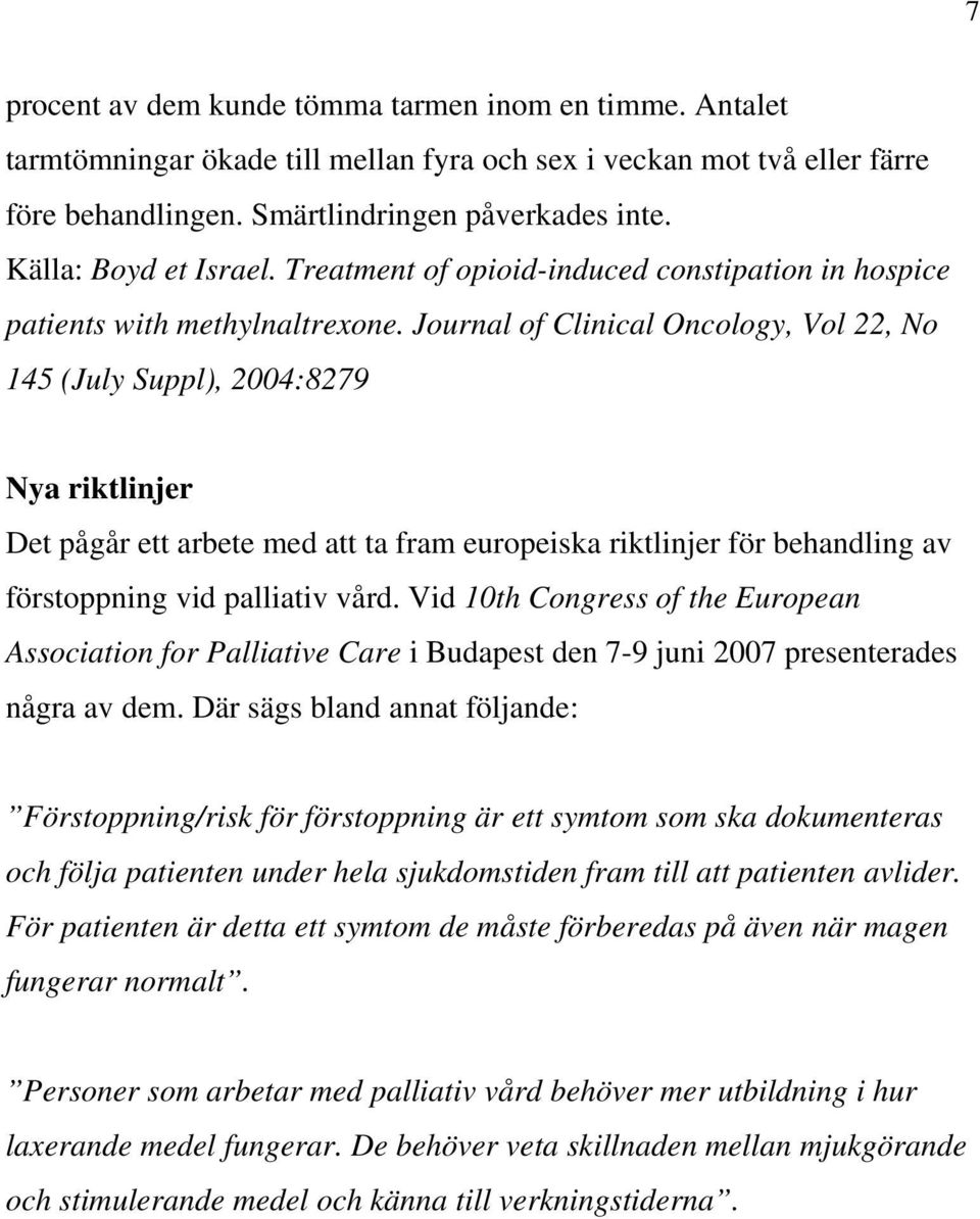 Journal of Clinical Oncology, Vol 22, No 145 (July Suppl), 2004:8279 Nya riktlinjer Det pågår ett arbete med att ta fram europeiska riktlinjer för behandling av förstoppning vid palliativ vård.