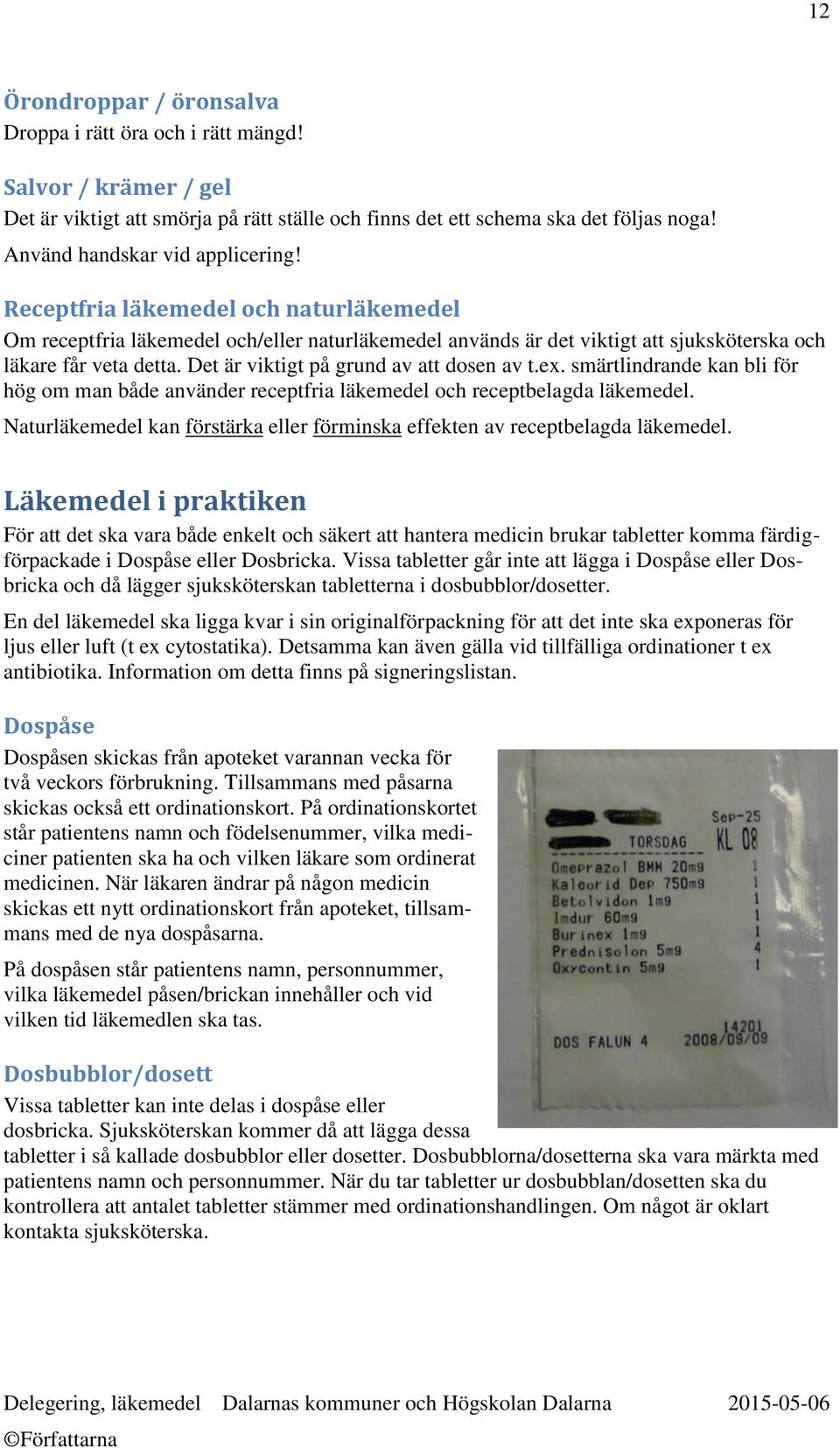 Det är viktigt på grund av att dosen av t.ex. smärtlindrande kan bli för hög om man både använder receptfria läkemedel och receptbelagda läkemedel.