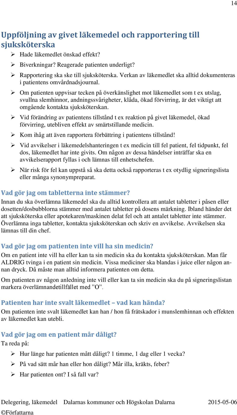 Om patienten uppvisar tecken på överkänslighet mot läkemedlet som t ex utslag, svullna slemhinnor, andningssvårigheter, klåda, ökad förvirring, är det viktigt att omgående kontakta sjuksköterskan.