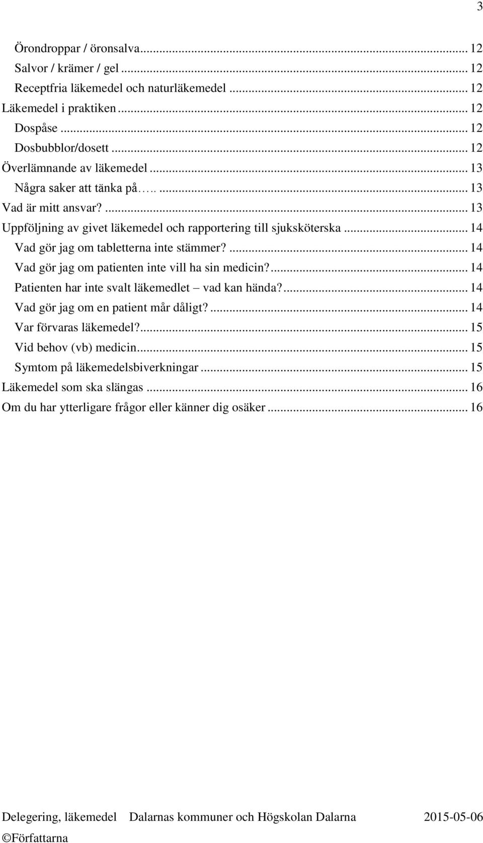 .. 14 Vad gör jag om tabletterna inte stämmer?... 14 Vad gör jag om patienten inte vill ha sin medicin?... 14 Patienten har inte svalt läkemedlet vad kan hända?