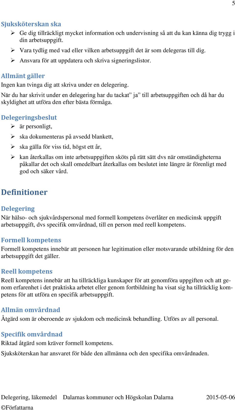 När du har skrivit under en delegering har du tackat ja till arbetsuppgiften och då har du skyldighet att utföra den efter bästa förmåga.