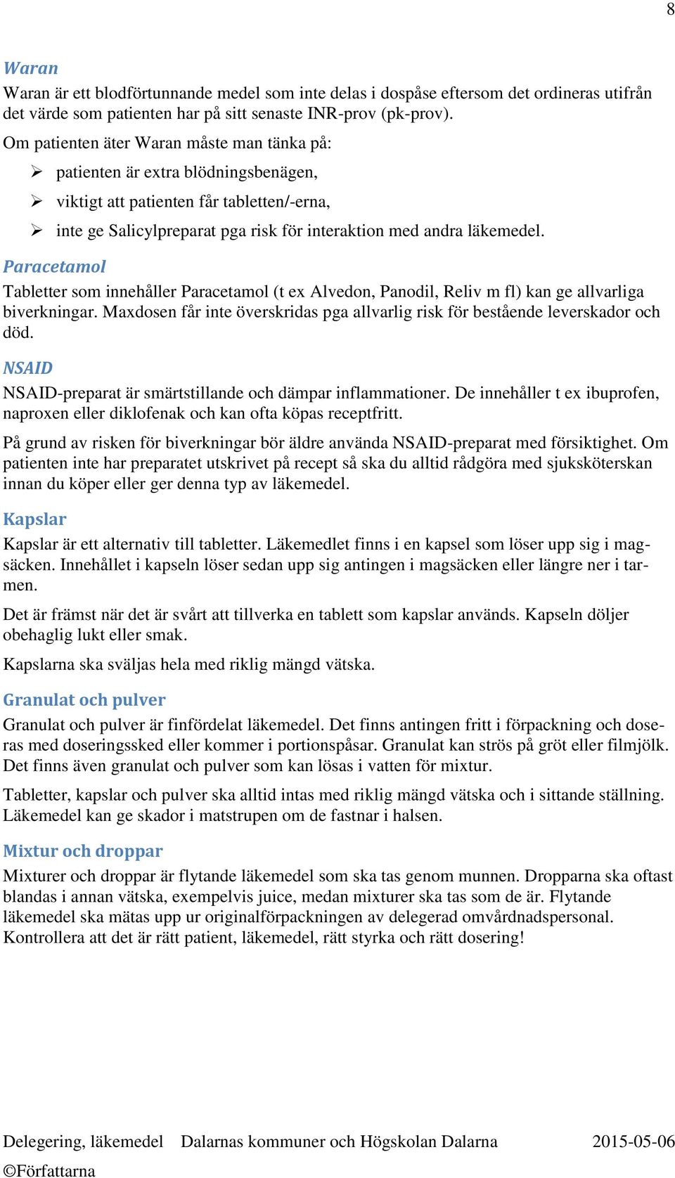 Paracetamol Tabletter som innehåller Paracetamol (t ex Alvedon, Panodil, Reliv m fl) kan ge allvarliga biverkningar. Maxdosen får inte överskridas pga allvarlig risk för bestående leverskador och död.