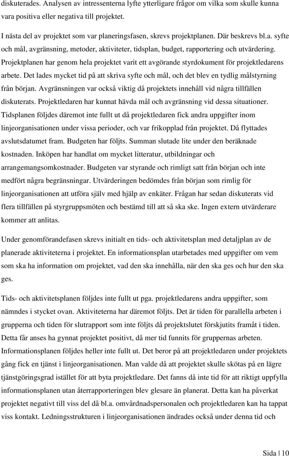 Projektplanen har genom hela projektet varit ett avgörande styrdokument för projektledarens arbete. Det lades mycket tid på att skriva syfte och mål, och det blev en tydlig målstyrning från början.