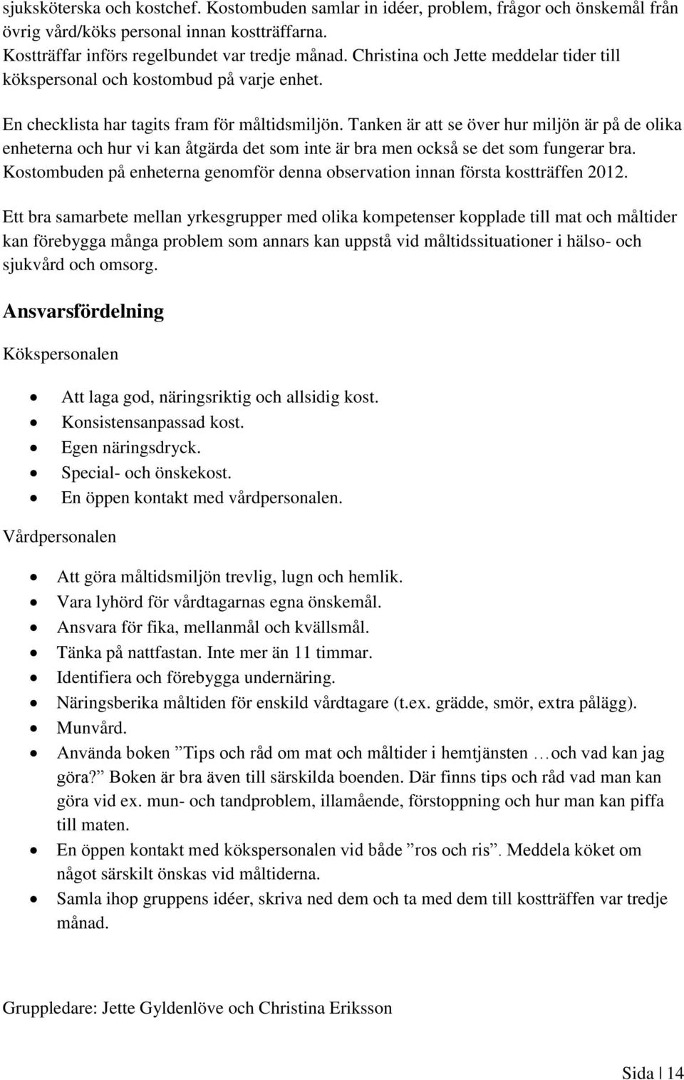 Tanken är att se över hur miljön är på de olika enheterna och hur vi kan åtgärda det som inte är bra men också se det som fungerar bra.