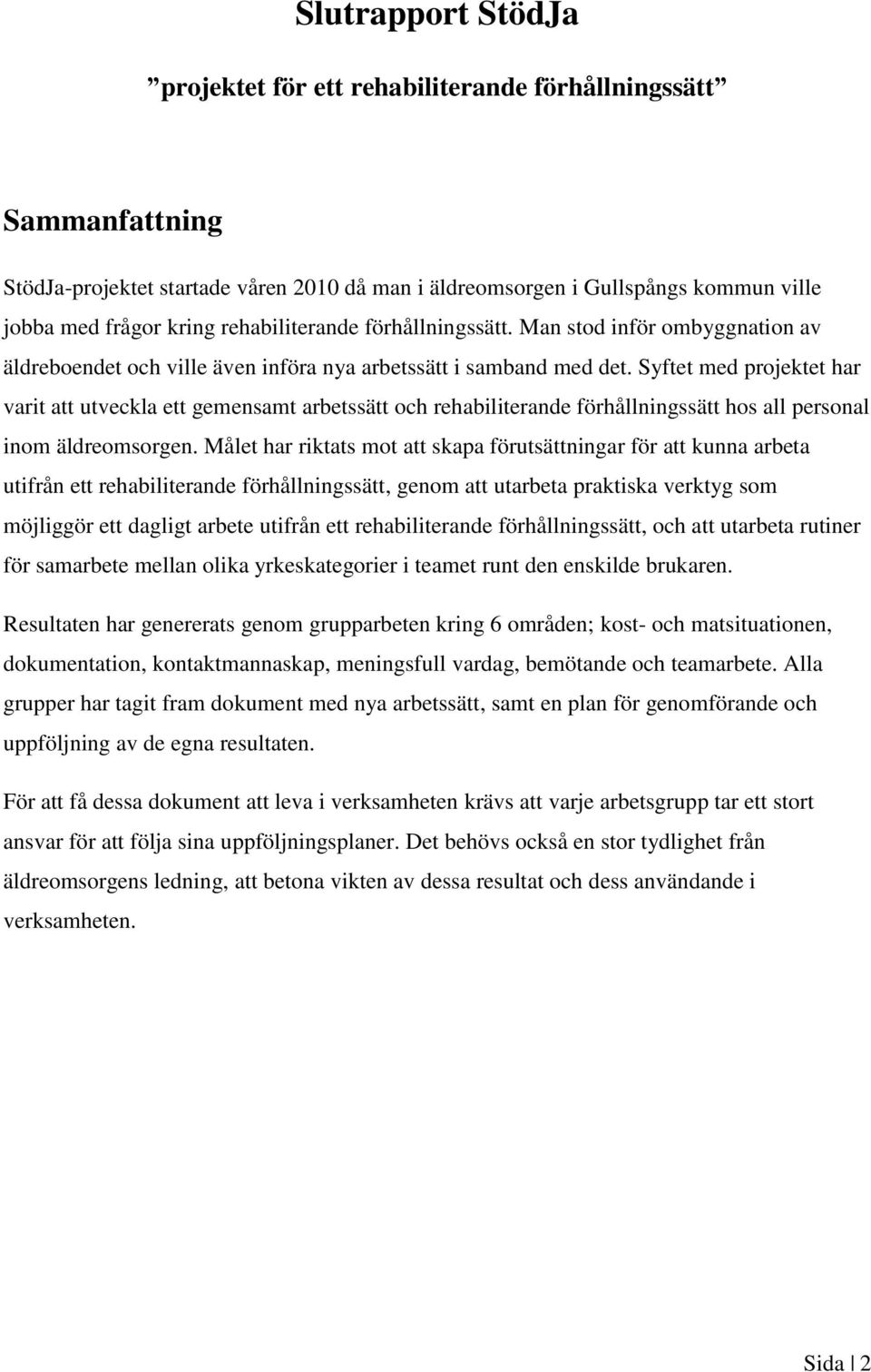 Syftet med projektet har varit att utveckla ett gemensamt arbetssätt och rehabiliterande förhållningssätt hos all personal inom äldreomsorgen.