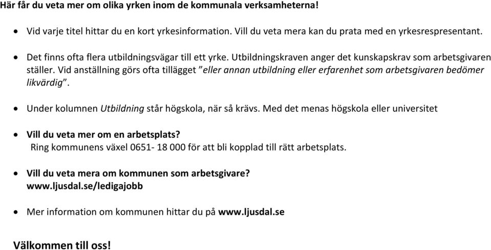 Vid anställning görs ofta tillägget eller annan utbildning eller erfarenhet som arbetsgivaren bedömer likvärdig. Under kolumnen Utbildning står högskola, när så krävs.