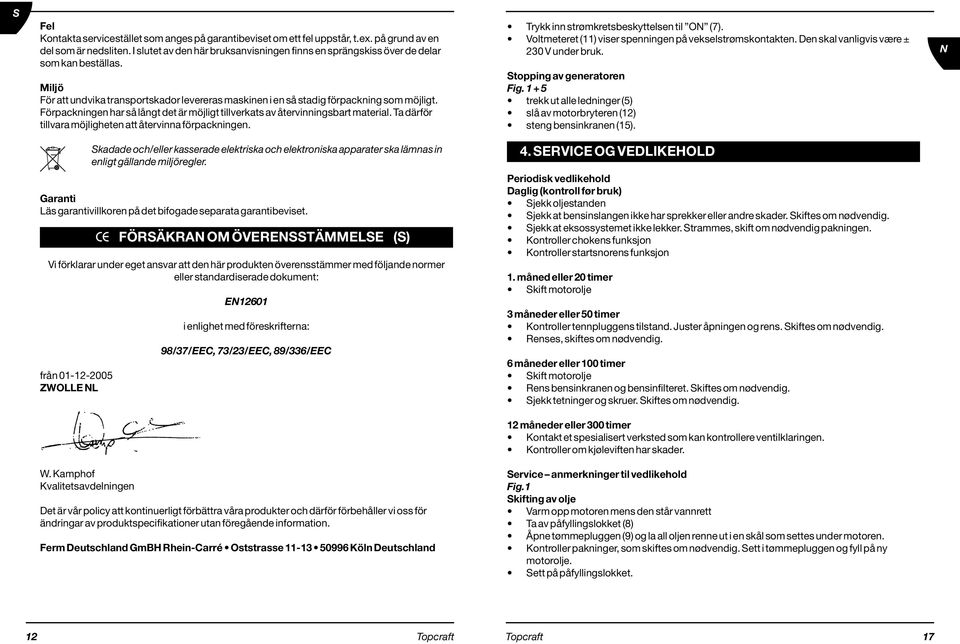 Förpackningen har så långt det är möjligt tillverkats av återvinningsbart material. Ta därför tillvara möjligheten att återvinna förpackningen. Trykk inn strømkretsbeskyttelsen til ON (7).