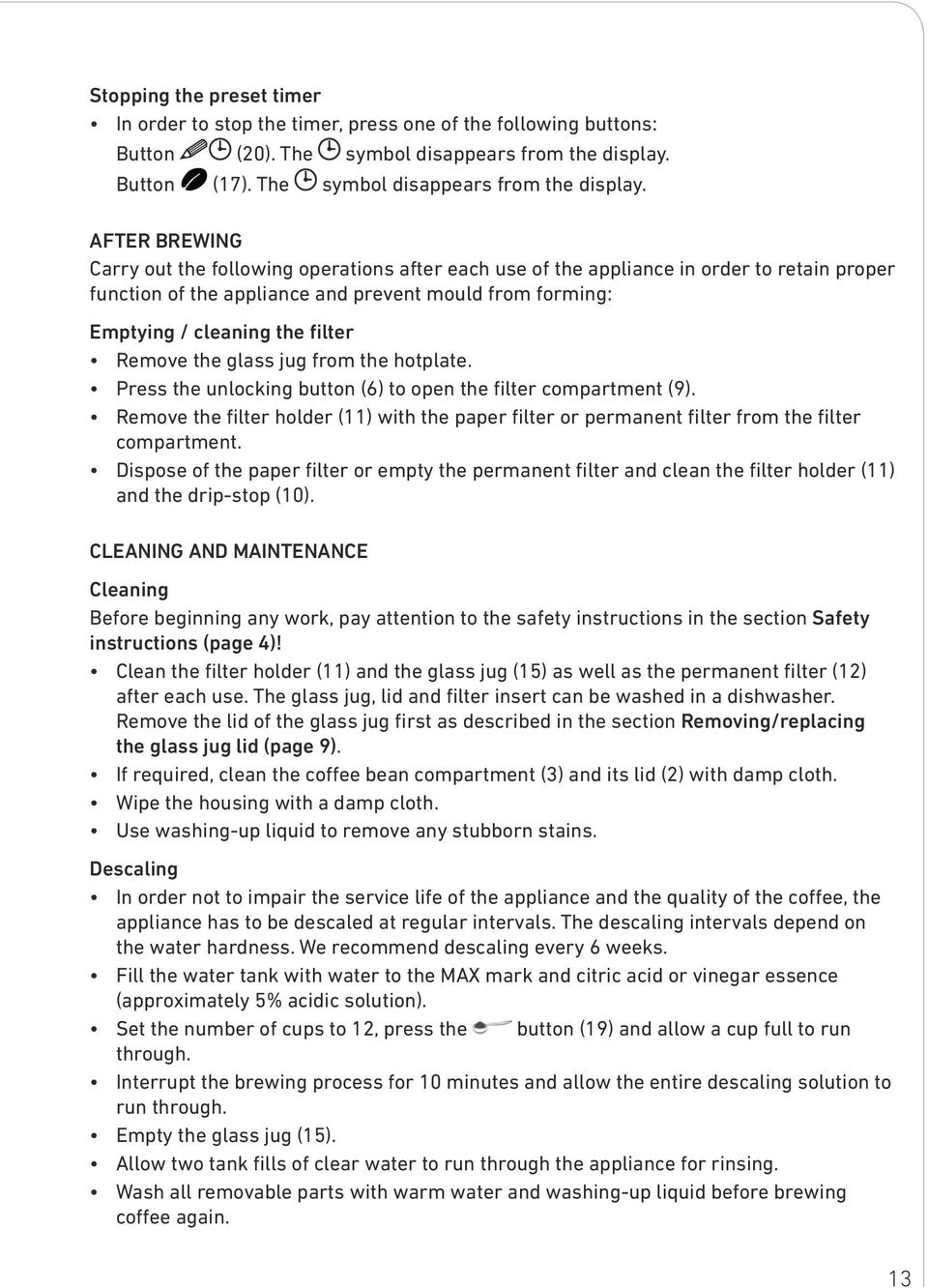 AFTER BREWING Carry out the following operations after each use of the appliance in order to retain proper function of the appliance and prevent mould from forming: Emptying / cleaning the filter