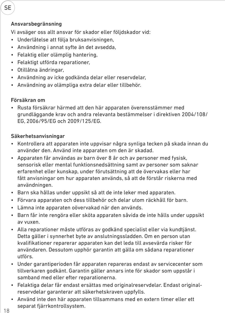 Försäkran om Rusta försäkrar härmed att den här apparaten överensstämmer med grundläggande krav och andra relevanta bestämmelser i direktiven 2004/108/ EG, 2006/95/EG och 2009/125/EG.