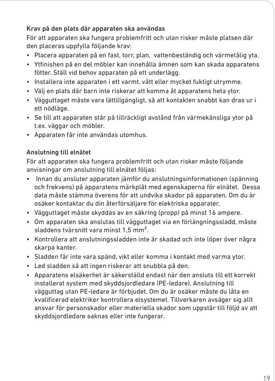 Installera inte apparaten i ett varmt, vått eller mycket fuktigt utrymme. Välj en plats där barn inte riskerar att komma åt apparatens heta ytor.