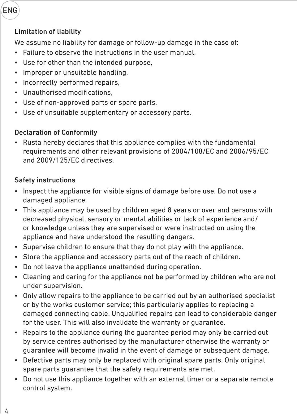 Declaration of Conformity Rusta hereby declares that this appliance complies with the fundamental requirements and other relevant provisions of 2004/108/EC and 2006/95/EC and 2009/125/EC directives.