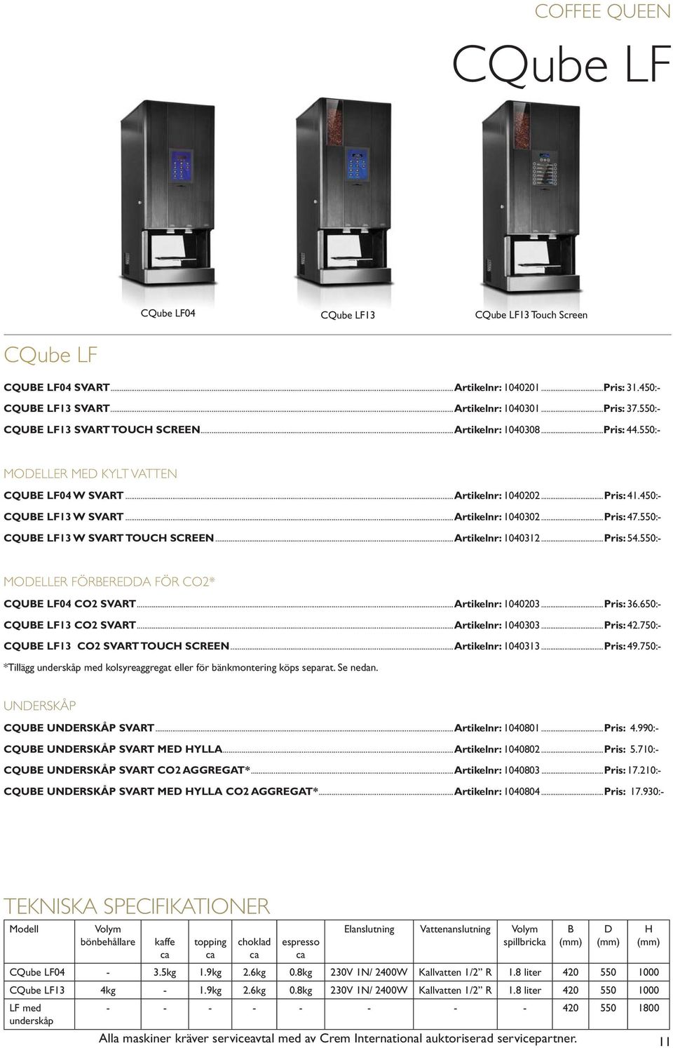 ..Pris: 47.550:- CQUBE LF13 W SVART TOUCH SCREEN...Artikelnr: 1040312...Pris: 54.550:- MODELLER FÖRBEREDDA FÖR CO2* CQUBE LF04 CO2 SVART...Artikelnr: 1040203...Pris: 36.650:- CQUBE LF13 CO2 SVART.