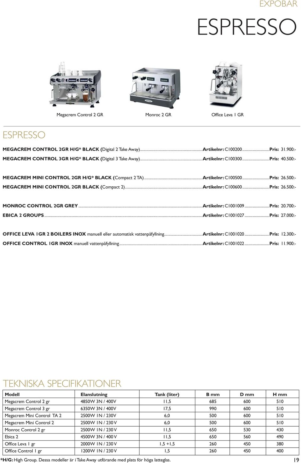 500:- MEGACREM MINI CONTROL 2GR BLACK (Compact 2)...Artikelnr: C100600...Pris: 26.500:- MONROC CONTROL 2GR GREY...Artikelnr: C1001009...Pris: 20.700:- EBICA 2 GROUPS...Artikelnr: C1001027...Pris: 27.