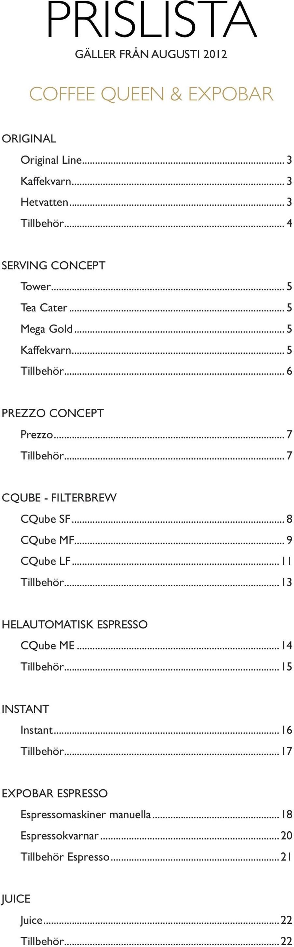 .. 7 CQUBE - FILTERBREW CQube SF... 8 CQube MF... 9 CQube LF...11 Tillbehör...13 HELAUTOMATISK ESPRESSO CQube ME...14 Tillbehör.