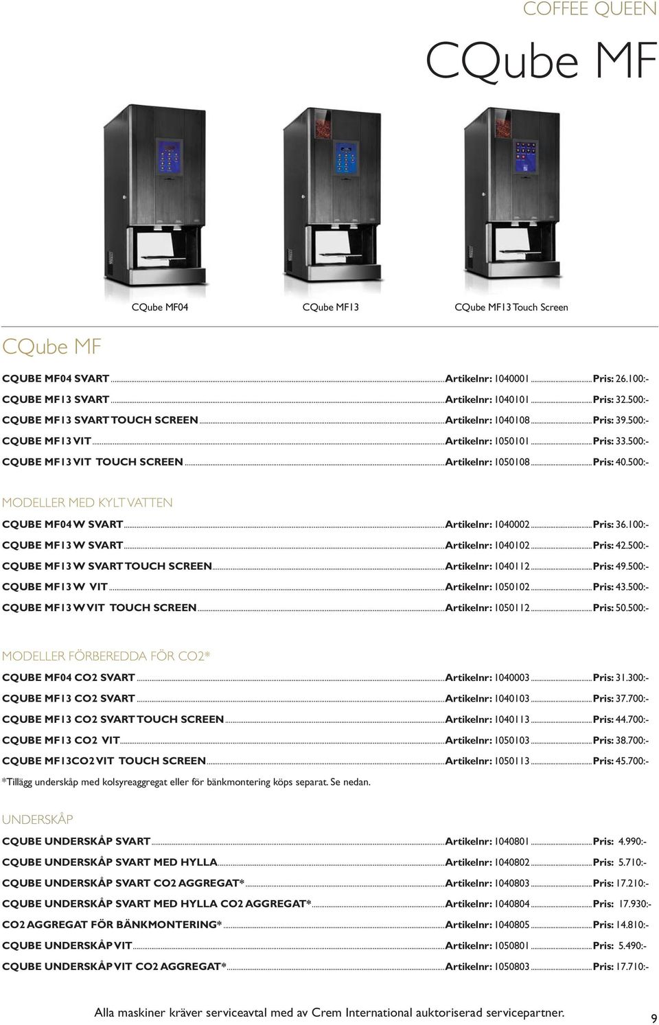 500:- MODELLER MED KYLT VATTEN CQUBE MF04 W SVART...Artikelnr: 1040002...Pris: 36.100:- CQUBE MF13 W SVART...Artikelnr: 1040102...Pris: 42.500:- CQUBE MF13 W SVART TOUCH SCREEN...Artikelnr: 1040112.