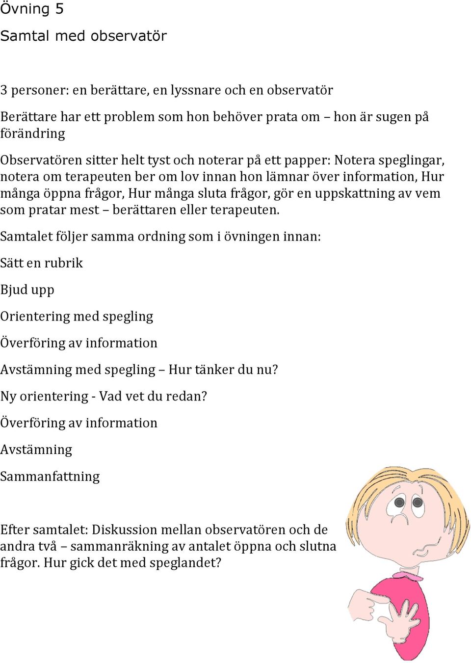 berättaren eller terapeuten. Samtalet följer samma ordning som i övningen innan: Sätt en rubrik Bjud upp Orientering med spegling Överföring av information Avstämning med spegling Hur tänker du nu?