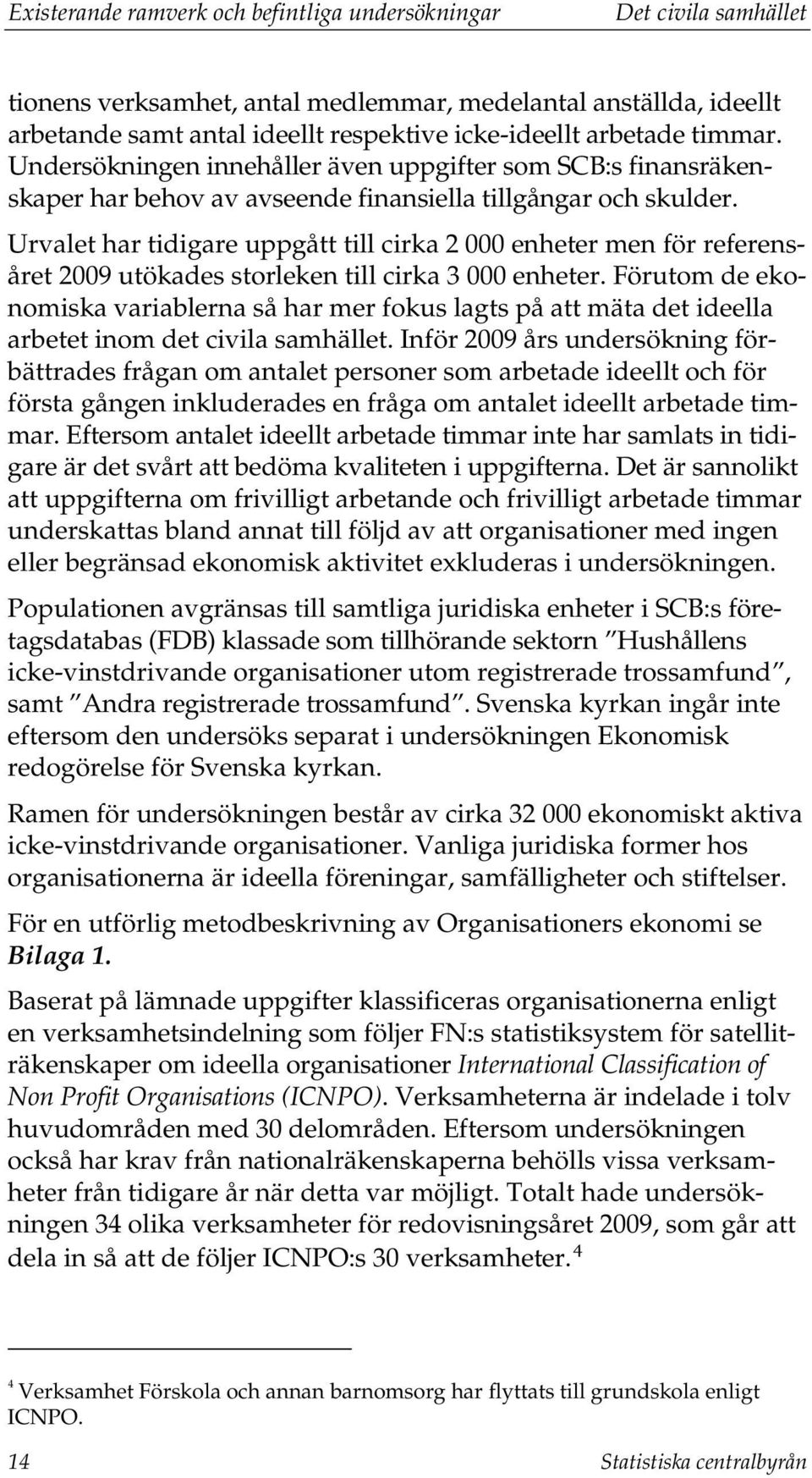 Urvalet har tidigare uppgått till cirka 2 000 enheter men för referensåret 2009 utökades storleken till cirka 3 000 enheter.