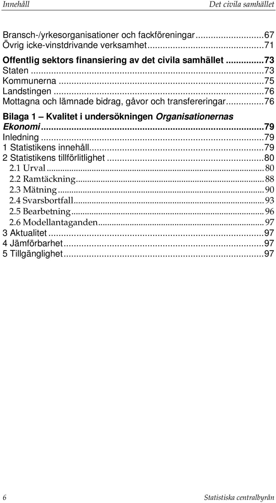 .. 76 Mottagna och lämnade bidrag, gåvor och transfereringar... 76 Bilaga 1 Kvalitet i undersökningen Organisationernas Ekonomi... 79 Inledning.