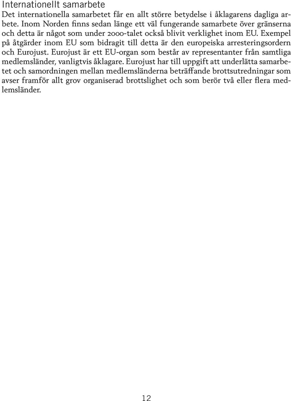 Exempel på åtgärder inom EU som bidragit till detta är den europeiska arresteringsordern och Eurojust.