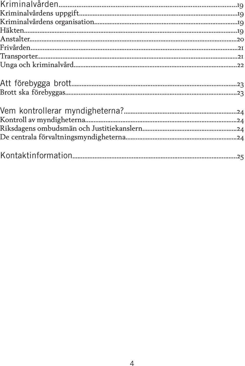 ..23 Brott ska förebyggas...23 Vem kontrollerar myndigheterna?...24 Kontroll av myndigheterna.