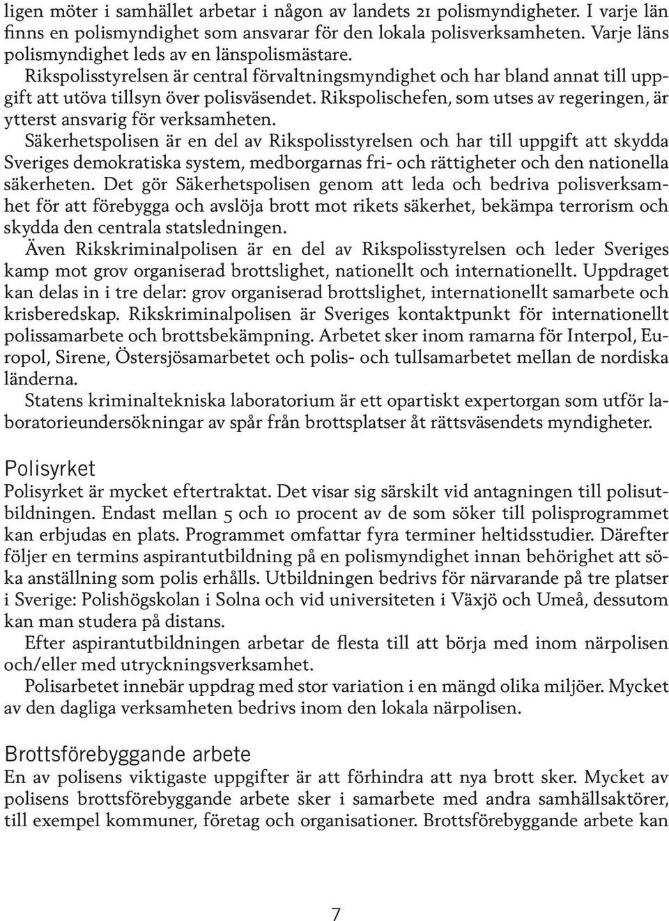 Rikspolischefen, som utses av regeringen, är ytterst ansvarig för verksamheten.