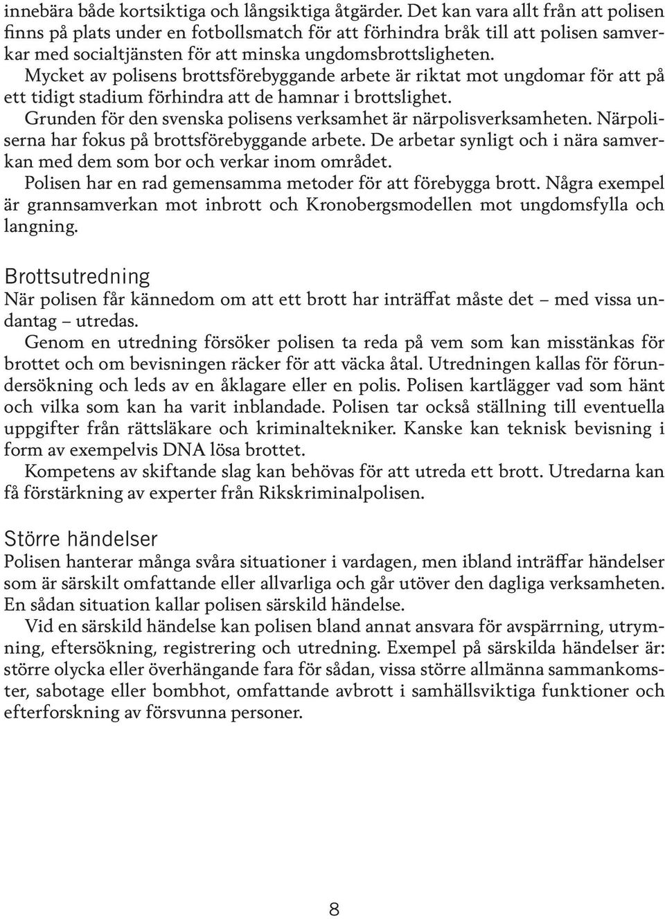 Mycket av polisens brottsförebyggande arbete är riktat mot ungdomar för att på ett tidigt stadium förhindra att de hamnar i brottslighet.