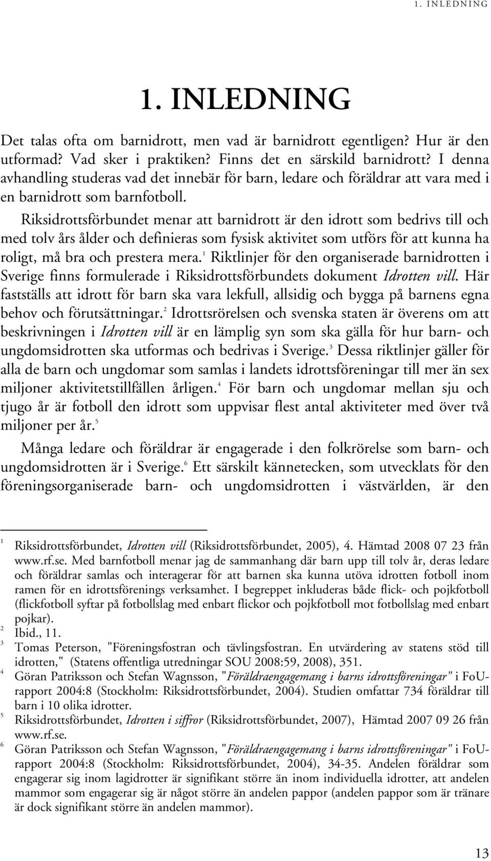 Riksidrottsförbundet menar att barnidrott är den idrott som bedrivs till och med tolv års ålder och definieras som fysisk aktivitet som utförs för att kunna ha roligt, må bra och prestera mera.