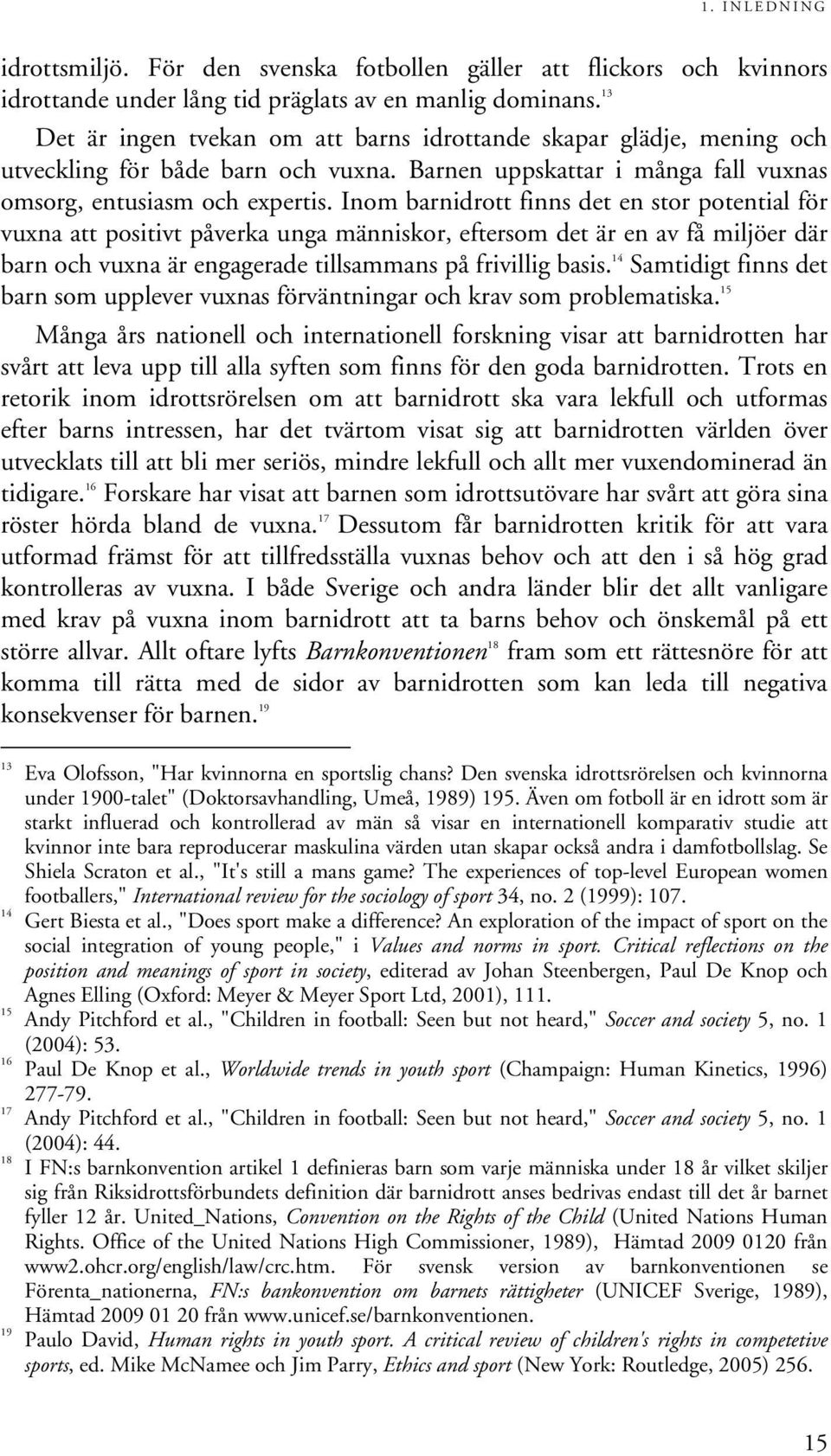 Inom barnidrott finns det en stor potential för vuxna att positivt påverka unga människor, eftersom det är en av få miljöer där barn och vuxna är engagerade tillsammans på frivillig basis.