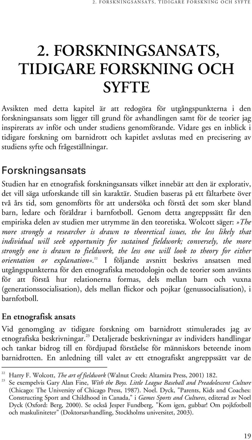 inspirerats av inför och under studiens genomförande. Vidare ges en inblick i tidigare forskning om barnidrott och kapitlet avslutas med en precisering av studiens syfte och frågeställningar.