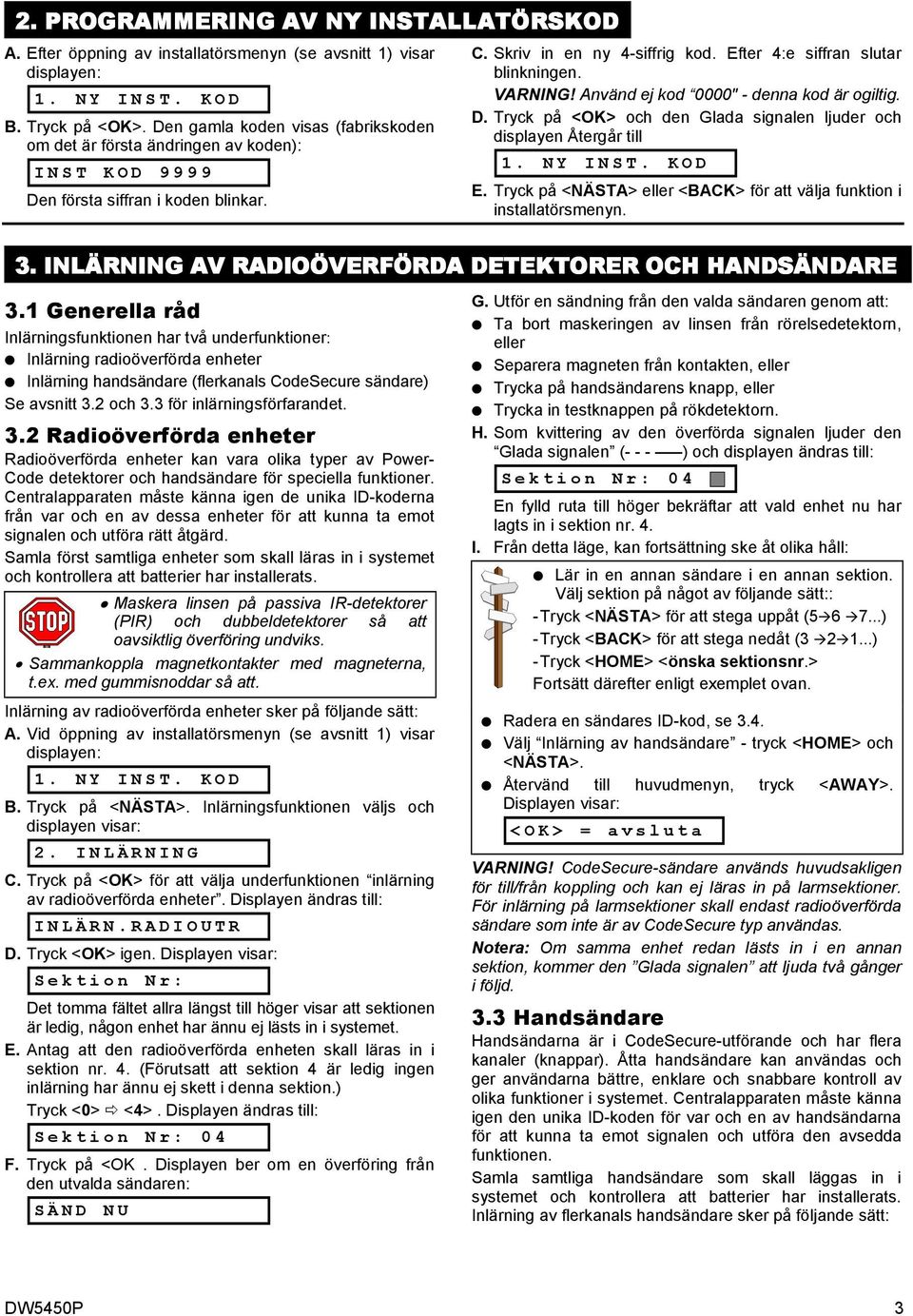 VARNING! Använd ej kod 0000" - denna kod är ogiltig. D. Tryck på <> och den Glada signalen ljuder och displayen Återgår till 1. NY INST. KOD E.