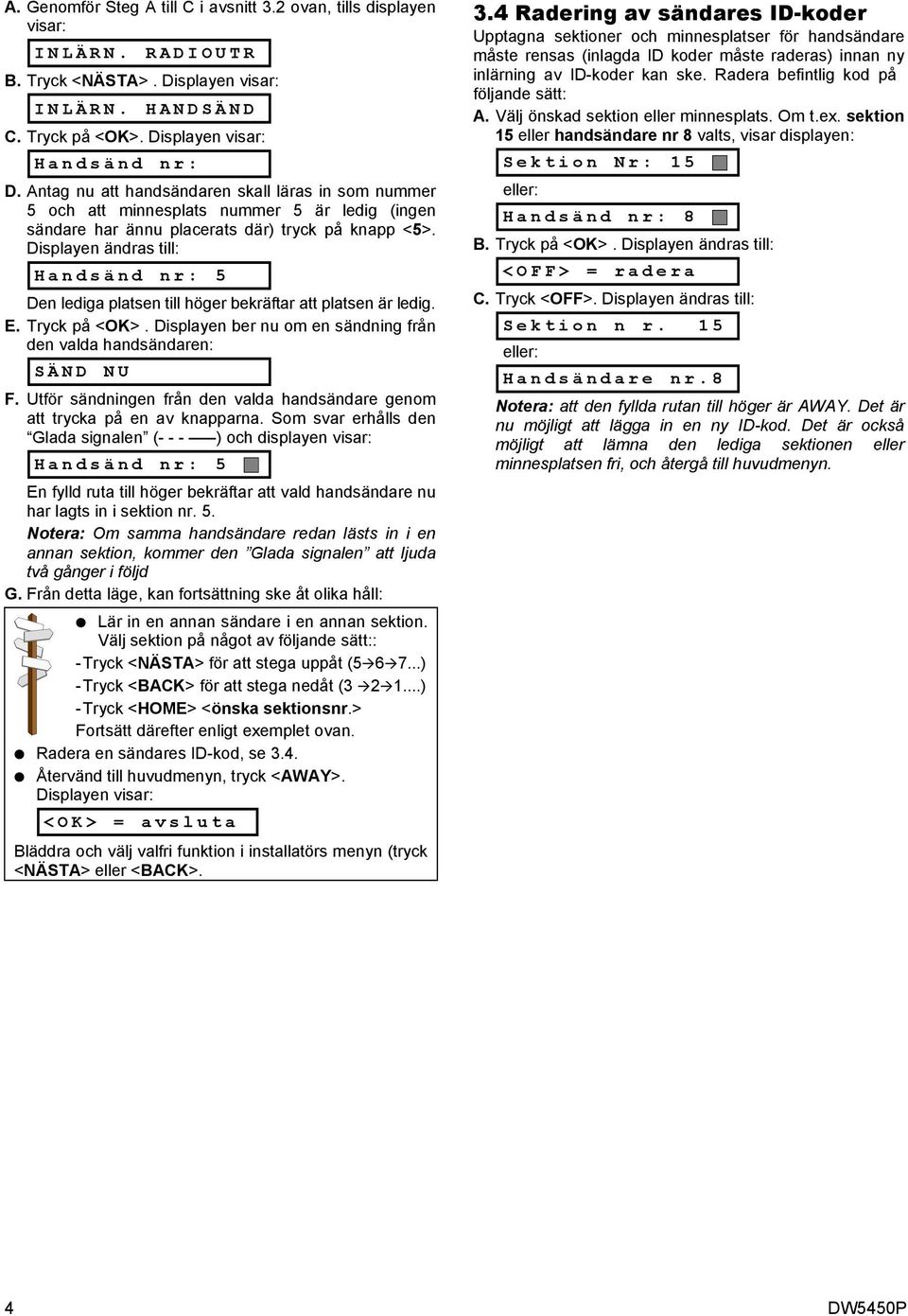 Displayen ändras till: Handsänd nr: 5 Den lediga platsen till höger bekräftar att platsen är ledig. E. Tryck på <>. Displayen ber nu om en sändning från den valda handsändaren: SÄND NU F.