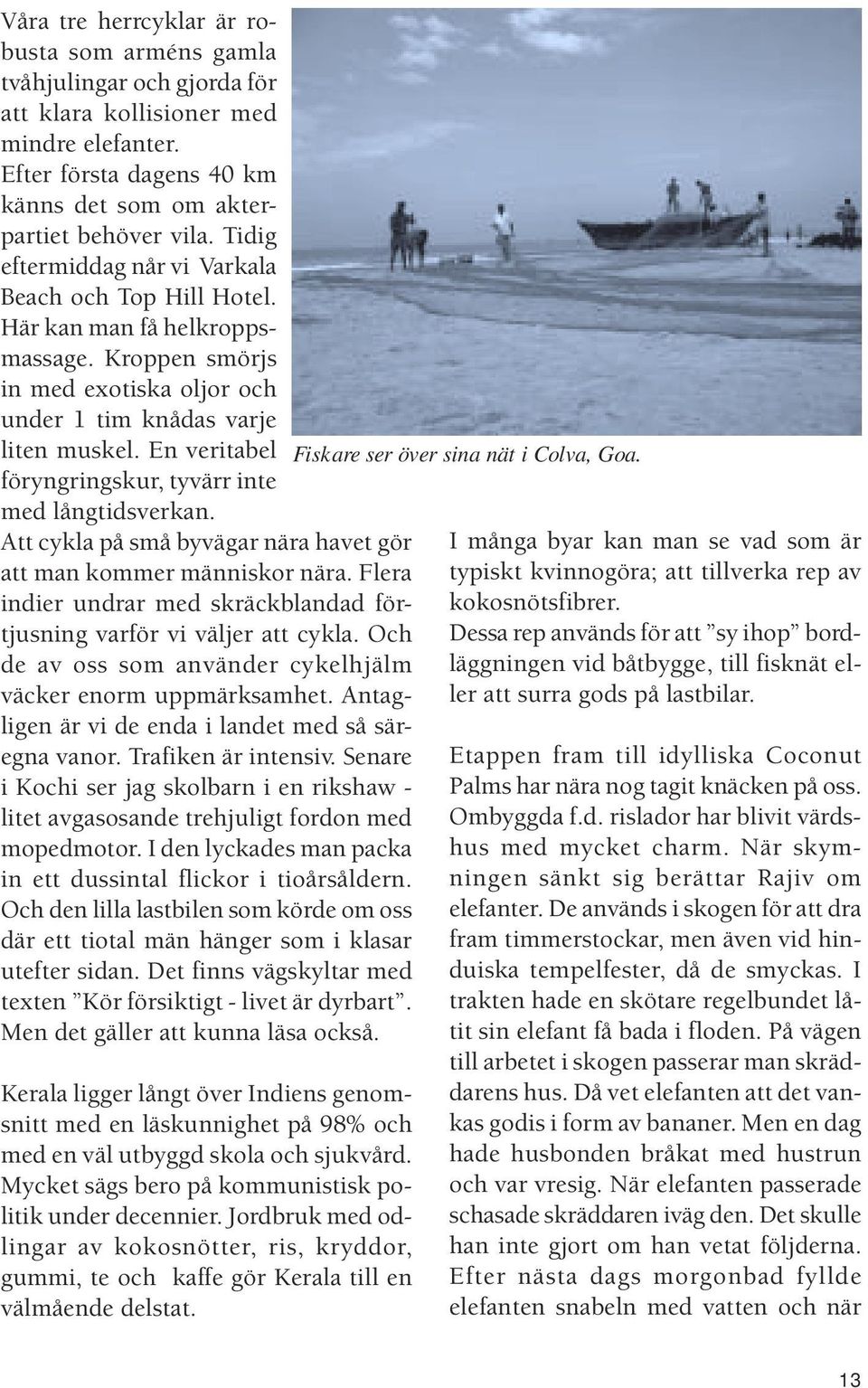 En veritabel föryngringskur, tyvärr inte med långtidsverkan. Att cykla på små byvägar nära havet gör att man kommer människor nära.