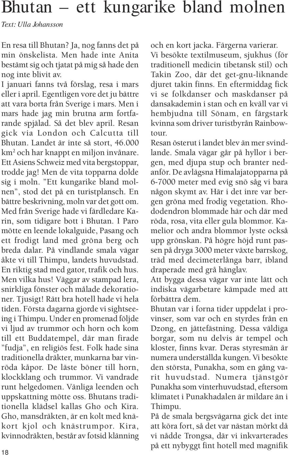 Resan gick via London och Calcutta till Bhutan. Landet är inte så stort, 46.000 km 2 och har knappt en miljon invånare. Ett Asiens Schweiz med vita bergstoppar, trodde jag!