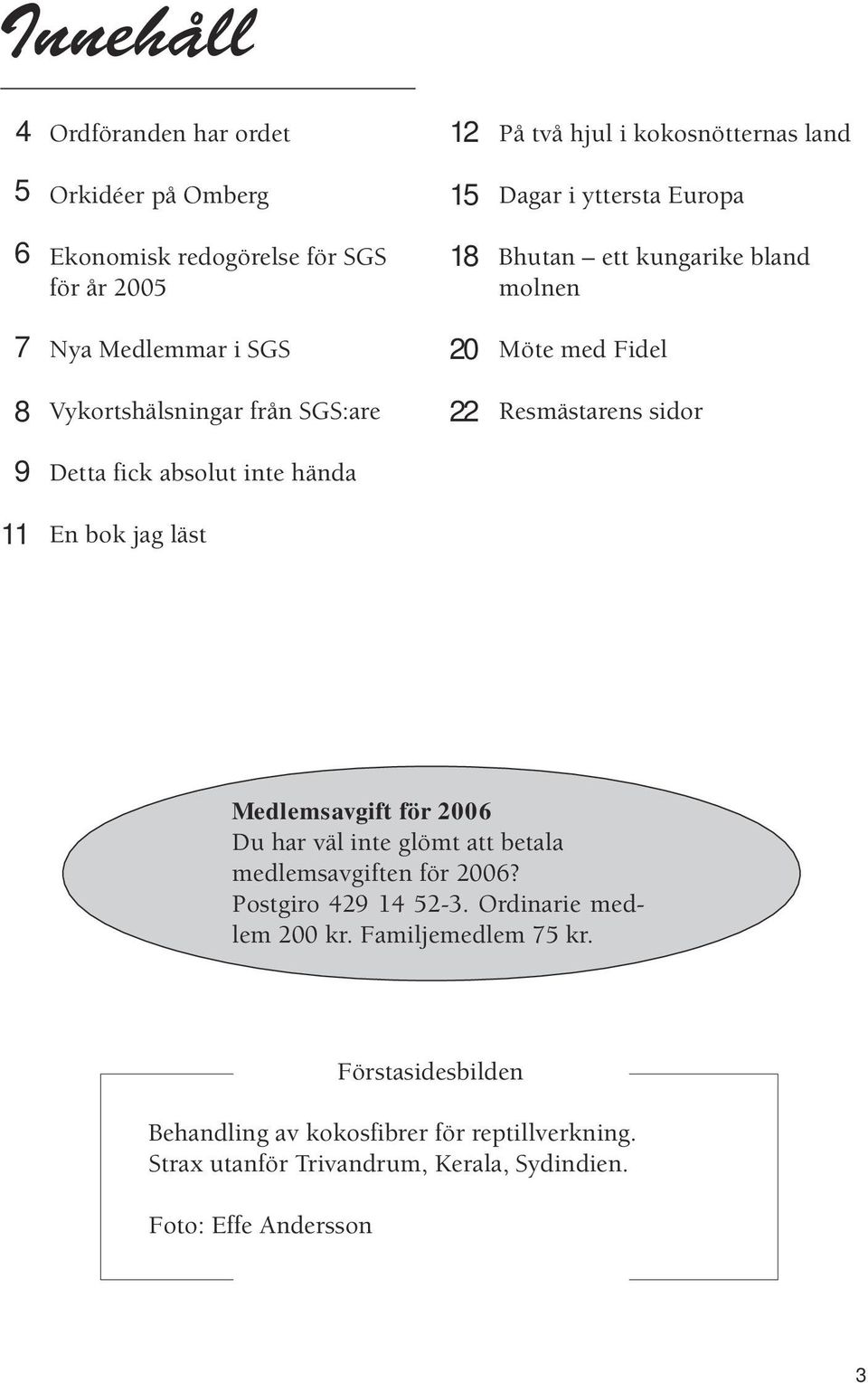 absolut inte hända 11 En bok jag läst Medlemsavgift för 2006 Du har väl inte glömt att betala medlemsavgiften för 2006? Postgiro 429 14 52-3.