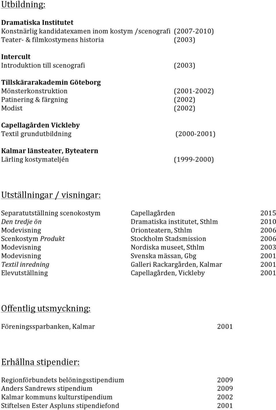 (1999-2000) Utställningar / visningar: Separatutställning scenokostym Capellagården 2015 Den tredje ön Dramatiska institutet, Sthlm 2010 Modevisning Orionteatern, Sthlm 2006 Scenkostym Produkt